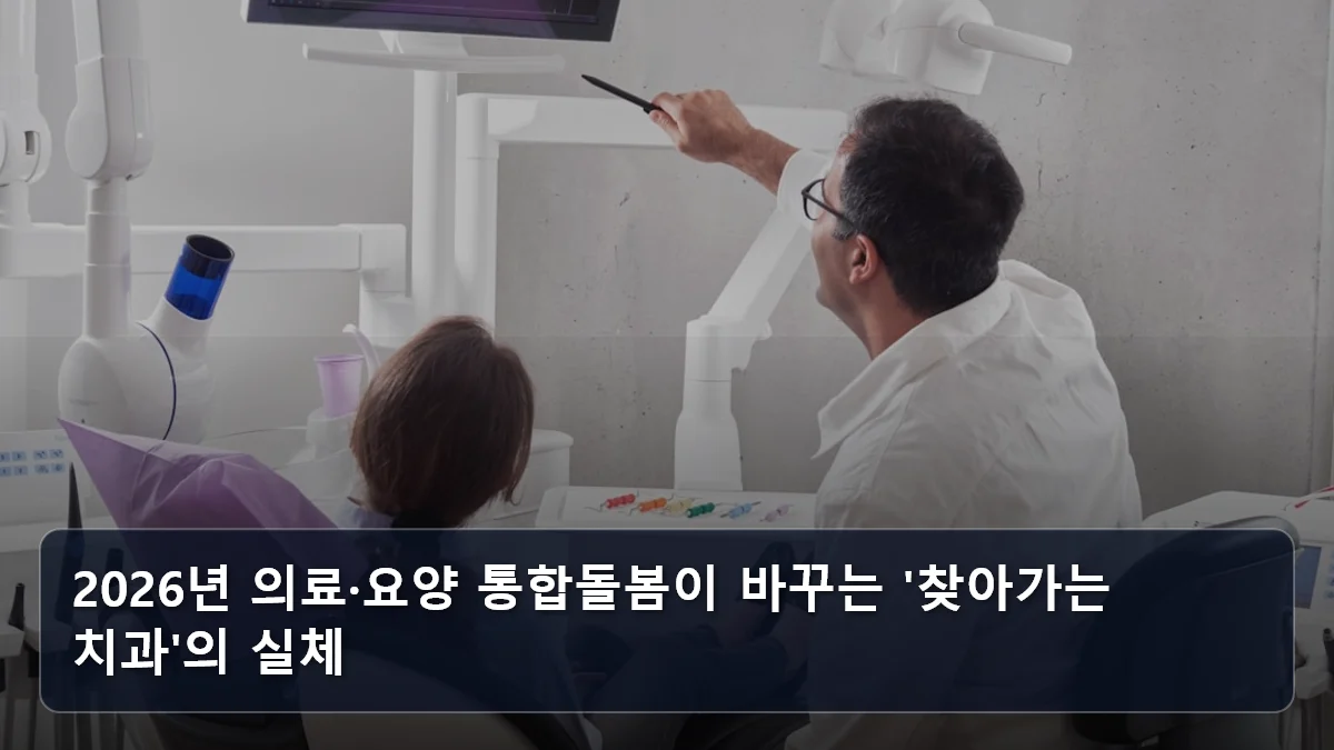 2026년 의료·요양 통합돌봄이 바꾸는 '찾아가는 치과'의 실체 관련 이미지